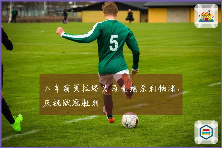 六年前莫拉塔为马竞绝杀利物浦，庆祝欧冠胜利