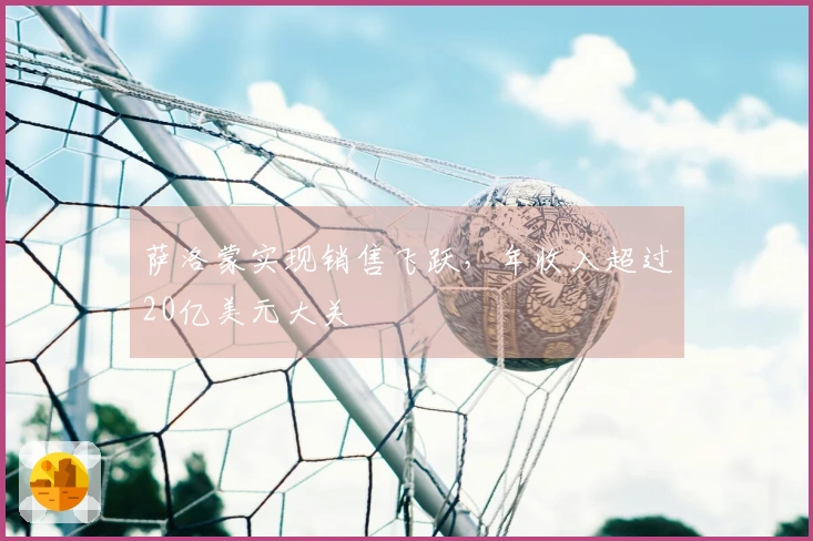 萨洛蒙实现销售飞跃，年收入超过20亿美元大关